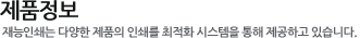 제품정보:재능인쇄는 다양한 제품의 인쇄를 최적화 시스템을 통해 제공하고 있습니다.