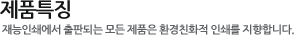 제품특징:재능인쇄에서 출판되는 모든 제품은 친환경적 인쇄를 지향합니다.